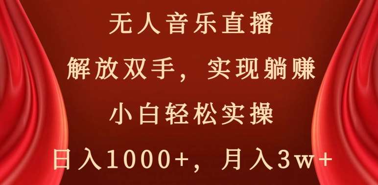 无人音乐直播,解放双手,实现躺赚,小白轻松实操,日入1000+,月入3w+【揭秘】-靠谱项目库