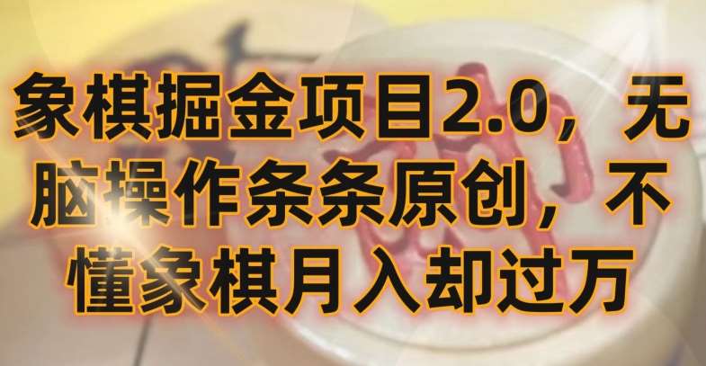 象棋掘金项目2.0,无脑操作条条原创,不懂象棋月入却过万【揭秘】-靠谱项目库