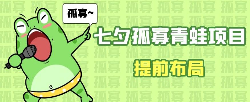 七夕节马上到来，爆火的七夕孤寡青蛙玩法可以提前布局了【揭秘】-靠谱项目库