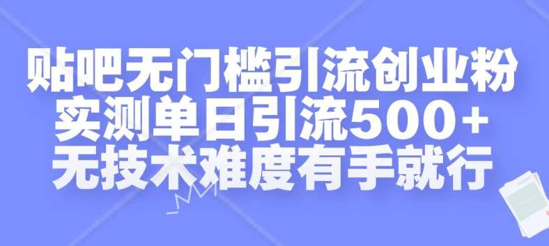 贴吧无门槛引流创业粉，实测单日引流500+，无技术难度有手就行【揭秘】-靠谱项目库