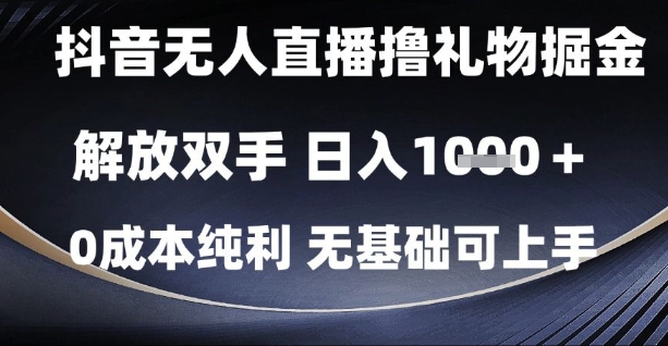 抖音无人直播撸礼物掘金，解放双手，日入1k，0成本纯利，无基础可上手【揭秘】-靠谱项目库