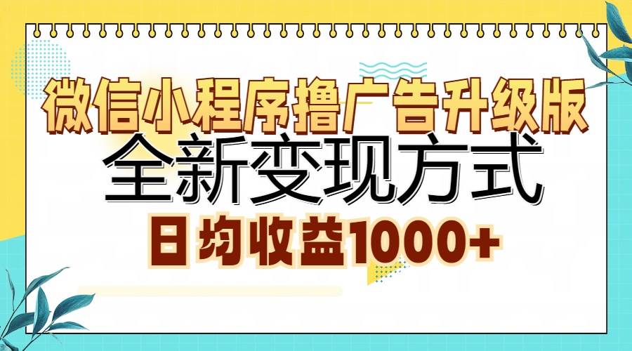 （13138期）微信小程序撸广告升级版，全新变现方式，日均收益1000+-靠谱项目库