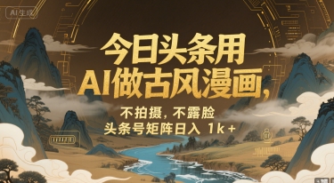 今日头条用AI做古风漫画，不拍摄，不露脸，头条号矩阵日入1k+-靠谱项目库