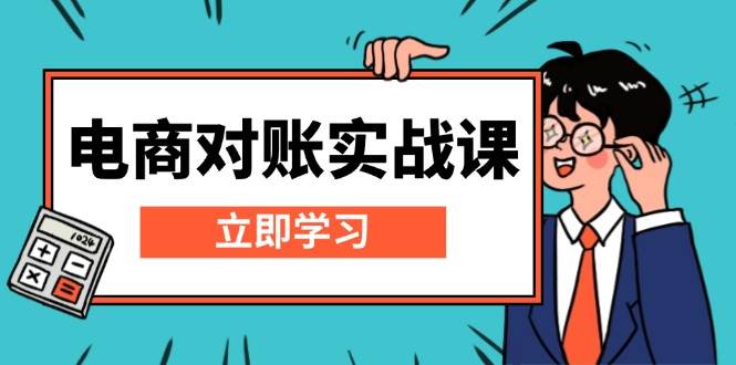 （13573期）电商 对账实战课：详解Excel对账模板搭建，包含报表讲解，核算方法-靠谱项目库