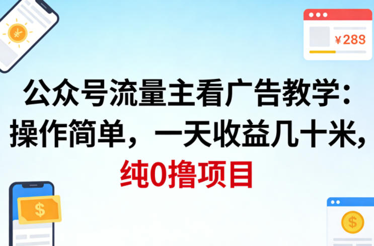 公众号流量主看广告撸收益,操作简单,一天收益几十米,纯0撸项目-靠谱项目库