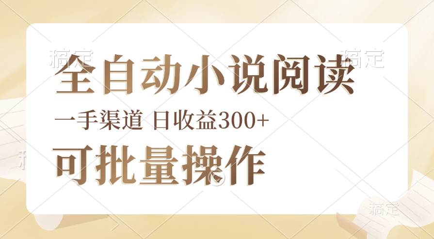 （12447期）全自动小说阅读，纯脚本运营，可批量操作，时间自由，小白轻易上手，日...-靠谱项目库