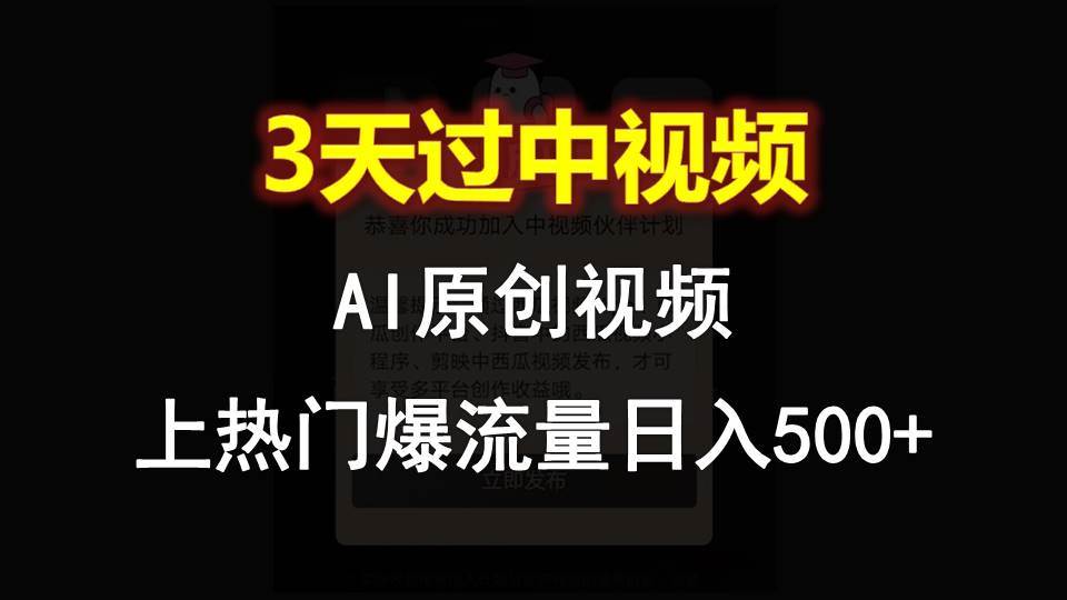 AI一键原创视频,3天过中视频,轻松上热门爆流量日入500+-靠谱项目库