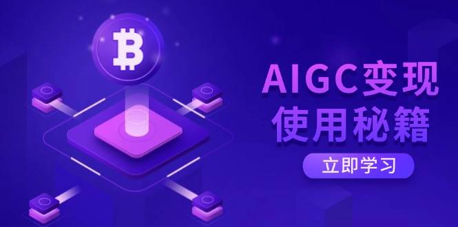 （14575期）AIGC变现使用秘籍：从了解ChatGPT底层逻辑开始，开启高效智能之旅-靠谱项目库