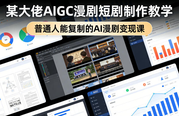 某大佬AIGC漫剧短剧制作教学，普通人能复制的AI漫剧变现课-靠谱项目库