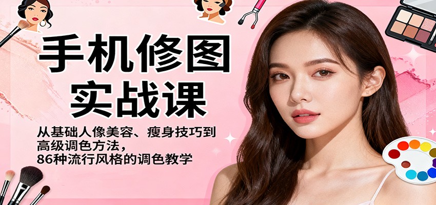 手机修图实战课,从基础人像美容、瘦身技巧到高级调色方法,86种流行风格的调色教学-靠谱项目库