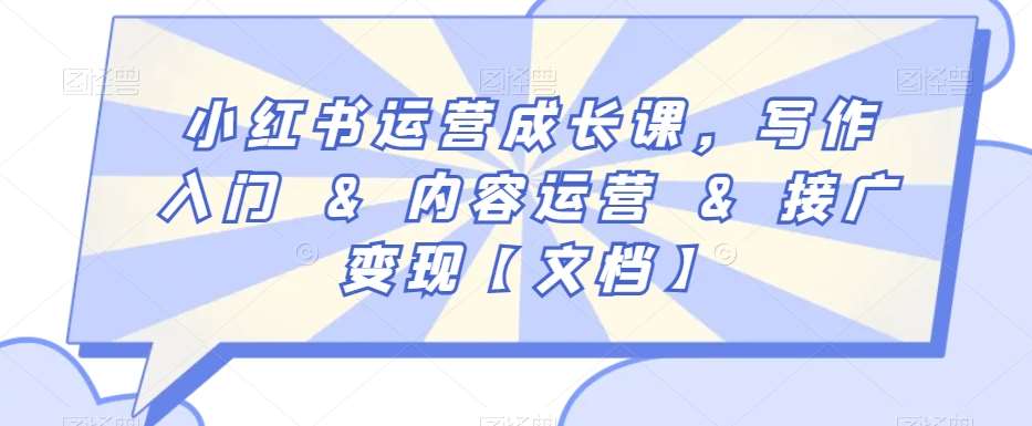 小红书运营成长课，写作入门&内容运营&接广变现【文档】-靠谱项目库