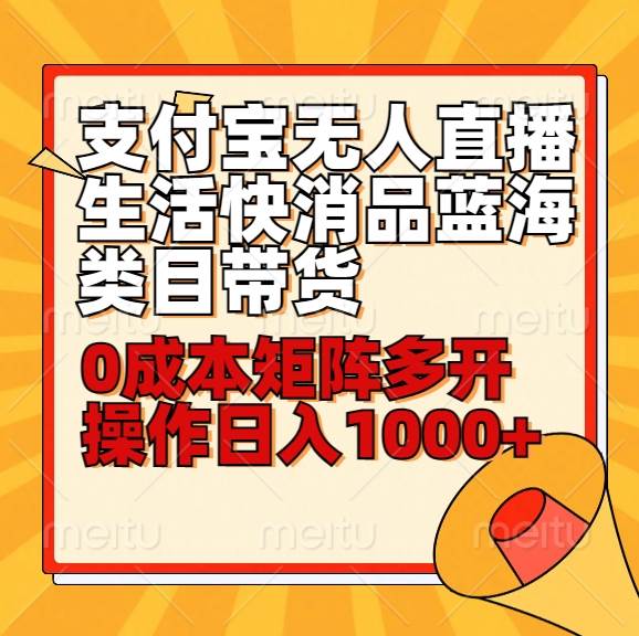 小白30分钟学会支付宝无人直播生活快消品蓝海类目带货，0成本矩阵多开操作日1000+收入-靠谱项目库