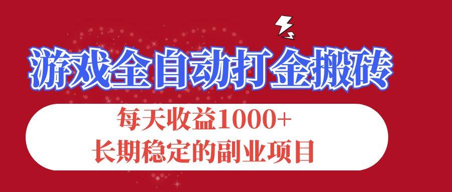 （12029期）游戏全自动打金搬砖，每天收益1000+，长期稳定的副业项目-靠谱项目库