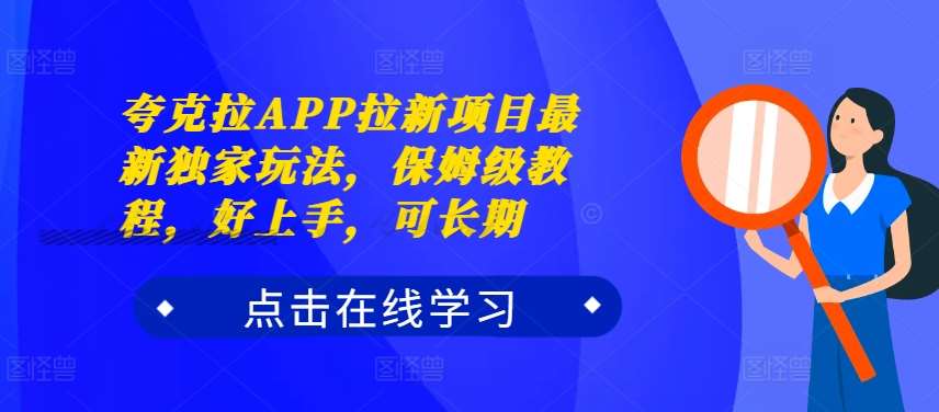 夸克拉APP拉新项目最新独家玩法，保姆级教程，好上手，可长期-靠谱项目库