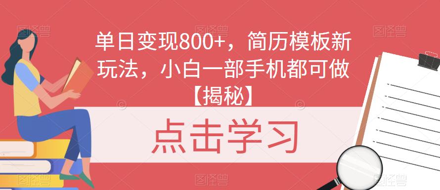 单日变现800+,简历模板新玩法,小白一部手机都可做【揭秘】-靠谱项目库