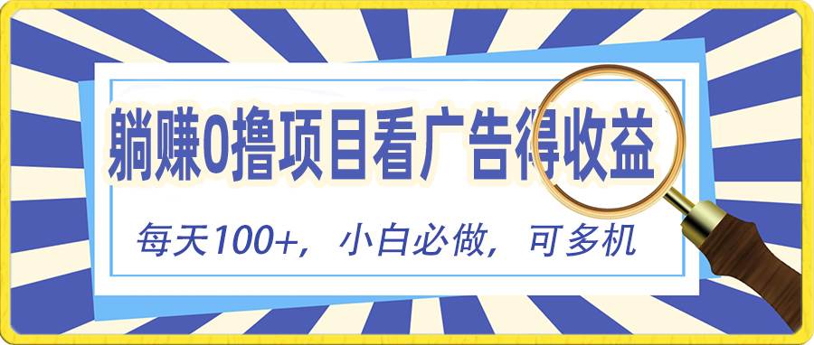 躺赚零撸项目，看广告赚红包，零门槛提现，秒到账，单机每日100+-靠谱项目库