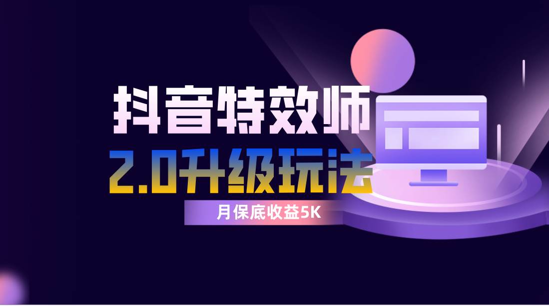 抖音特效师像塑2.0玩法，一组账号单月最低躺赚5000元，每天只需半小时-靠谱项目库
