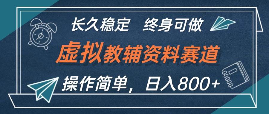 虚拟教辅资料玩法，日入800+，操作简单易上手，小白终身可做长期稳定-靠谱项目库