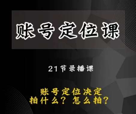 黑马短视频账号定位课，账号精准定位，带给您最前沿的定位思路-靠谱项目库