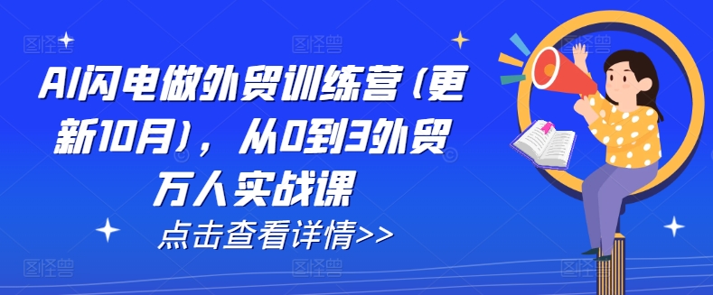 AI闪电做外贸训练营(更新25年6月)，从0到3外贸万人实战课-靠谱项目库