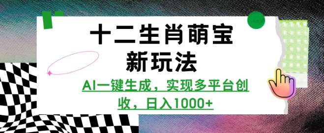 十二生肖萌宝新玩法,AI一键生成,实现多平台创收,日入多张-靠谱项目库