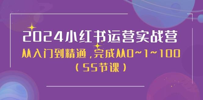 (11186期)2024小红书运营实战营,从入门到精通,完成从0~1~100(50节课)-靠谱项目库