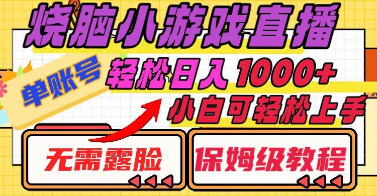 烧脑小游戏直播，单账号日入1000+，无需露脸 小白可轻松上手（保姆级教程）-靠谱项目库