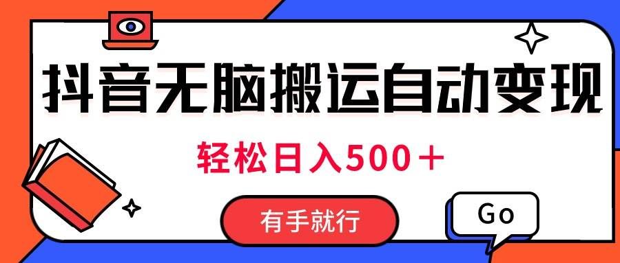 （11039期）最新抖音视频搬运自动变现，日入500＋！每天两小时，有手就行-靠谱项目库