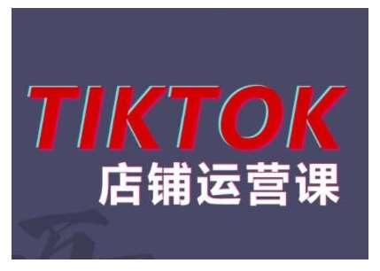 2024TikTok小店运营课程，帮助你解决东南亚跨境TK店铺运营五大常见问题-靠谱项目库