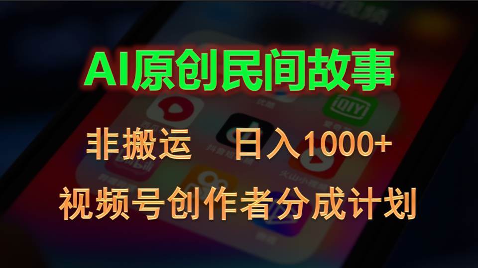 （10913期）2024视频号创作者分成计划，AI原创民间故事，非搬运，日入1000+-靠谱项目库