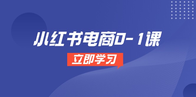 （14841期）小红书电商0-1课，开店选品全流程，多平台素材处理与爆款笔记制作-靠谱项目库