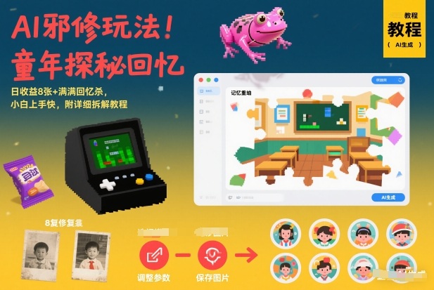 AI邪修玩法,童年探秘回忆,日收益8张+满满回忆杀,小白上手快,附详细拆解教程-靠谱项目库