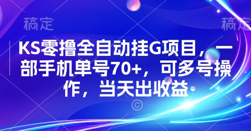 KS零撸全自动挂G项目，一部手机单号70+，可多号操作，当天出收益【揭秘】-靠谱项目库