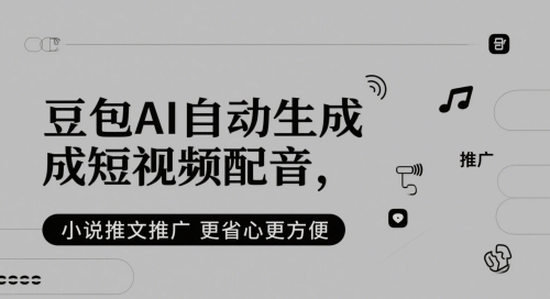 豆包AI自动生成短视频配音,小说推文推广更省心更方便-靠谱项目库