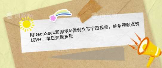 用DeepSeek和即梦AI做倒立写字画视频，单条视频点赞10W+，单日变现多张-靠谱项目库
