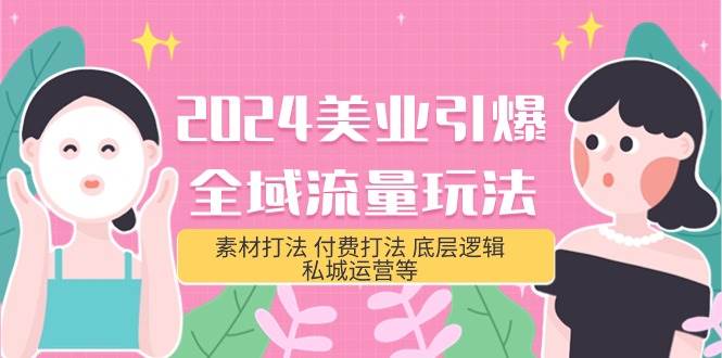 （9867期）2024美业-引爆全域流量玩法，素材打法 付费打法 底层逻辑 私城运营等(31节)-靠谱项目库