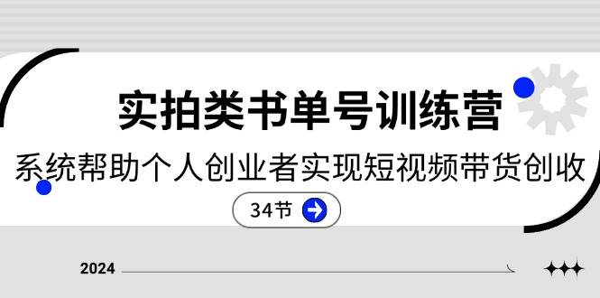 2024实拍类书单号训练营：系统帮助个人创业者实现短视频带货创收（34节）-靠谱项目库