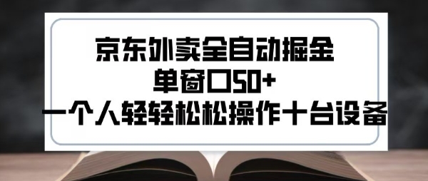 2025新风口京东外卖全自动掘金，单窗口50+，一个人轻轻松松操作十台设备【揭秘】-靠谱项目库
