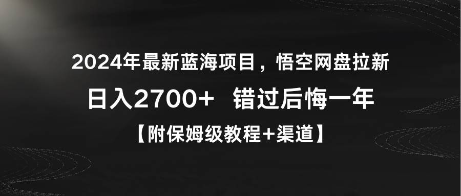 （9095期）2024年最新蓝海项目，悟空网盘拉新，日入2700+错过后悔一年【附保姆级教...-靠谱项目库