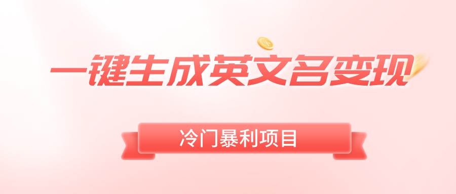 一键生成英文名变现，冷门暴利无门槛，轻松日赚500+-靠谱项目库