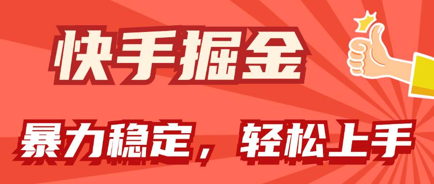 快手掘金双玩法，暴力+稳定持续收益，小白也能日入1000+-靠谱项目库