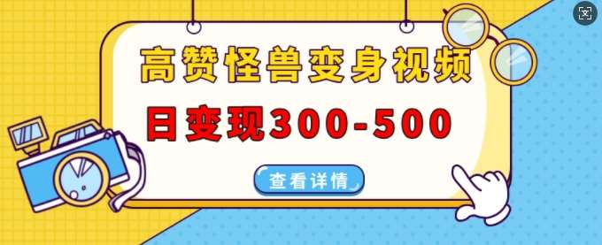 高赞怪兽变身视频制作,日变现300-500,多平台发布(抖音、视频号、小红书)-靠谱项目库