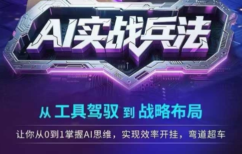 AI实战兵法，从工具驾驭到战略布局，​从0~1掌握ai思维，实现效率，开挂弯道超车-靠谱项目库