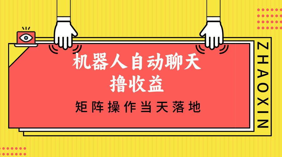 （12908期）机器人自动聊天撸收益，单机日入500+矩阵操作当天落地-靠谱项目库