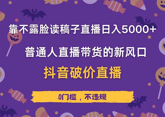 （14285期）靠不露脸读稿子直播，日入5000+，普通人直播带货的新风口，抖音破价直…-靠谱项目库