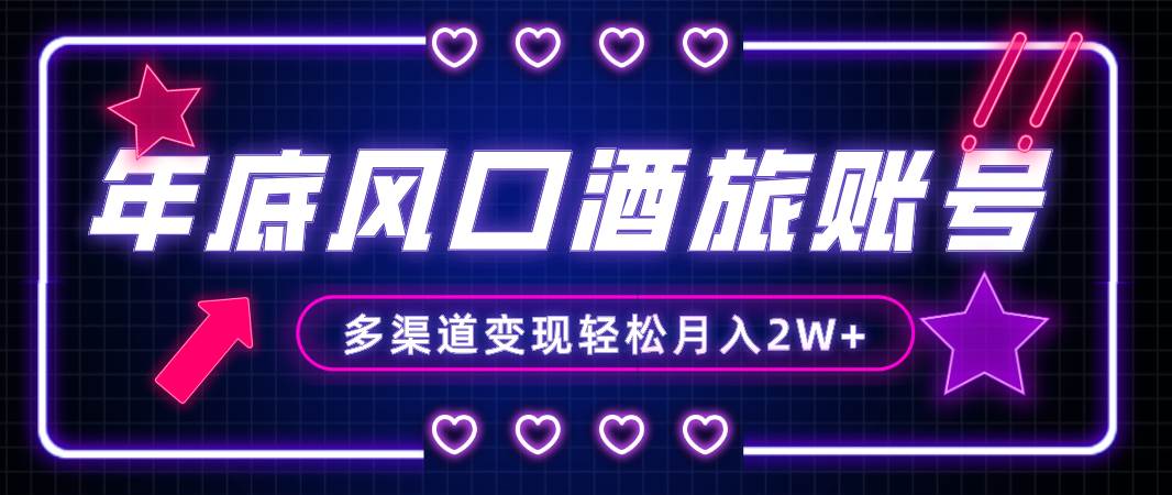 年底大风口旅游赛道酒旅账号,多渠道变现,小白也能月入2W+-靠谱项目库