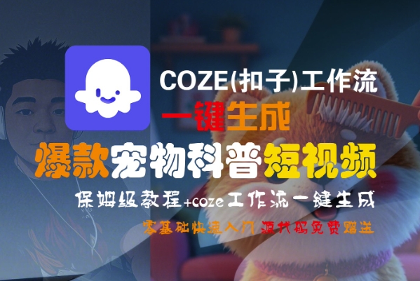 COZE(扣子)工作流一键生成爆款宠物科普短视频，保姆级教程，0基础快速入门-靠谱项目库