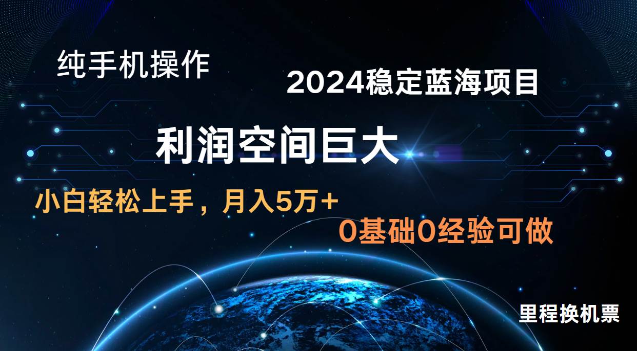 2024新蓝海项目 无门槛高利润长期稳定 纯手机操作 单日收益3000+ 小白当天上手-靠谱项目库