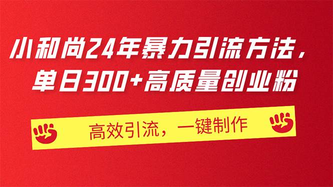 (11247期)AI小和尚24年暴力引流方法,单日300+高质量创业粉,高效引流,一键制作-靠谱项目库