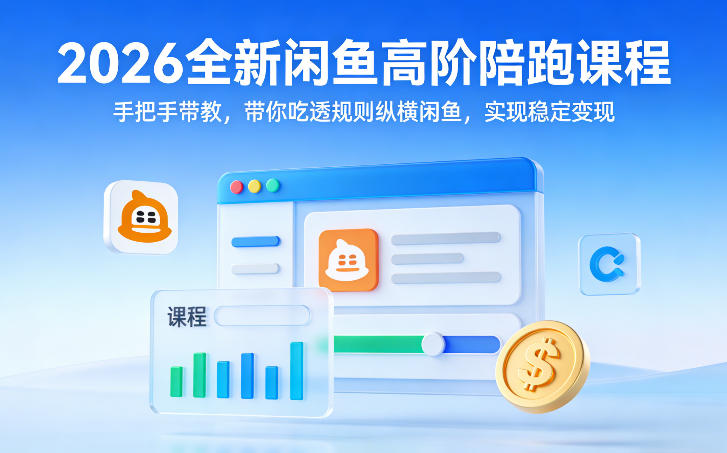2026全新闲鱼高阶陪跑课程,手把手带教,带你吃透规则纵横闲鱼,实现稳定变现-靠谱项目库